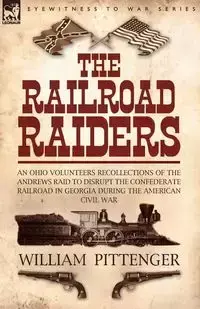 The Railroad Raiders - William Pittenger