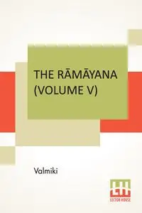 The Rāmāyana (Volume V) - Valmiki