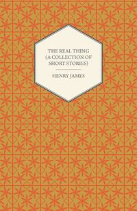 The Real Thing (a Collection of Short Stories) - Henry James