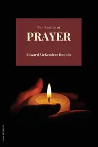 The Reality of Prayer - Edward Bounds McKendree