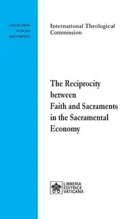 The Reciprocity between Faith and Sacraments in the Sacramental Economy - International Theological Commission