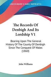 The Records Of Denbigh And Its Lordship V1 - Williams John