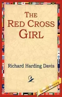 The Red Cross Girl - Davis Richard Harding