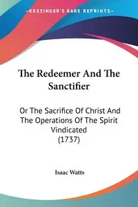 The Redeemer And The Sanctifier - Isaac Watts