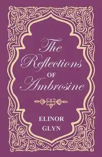 The Reflections of Ambrosine - Elinor Glyn