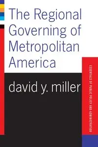 The Regional Governing Of Metropolitan America - David Miller