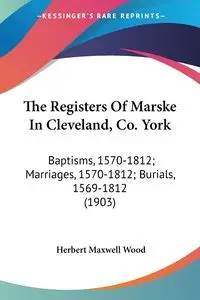 The Registers Of Marske In Cleveland, Co. York - Wood Herbert Maxwell