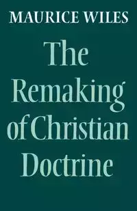 The Remaking of Christian Doctrine - Maurice Wiles