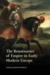 The Renaissance of Empire in Early Modern Europe - Thomas James Dandelet