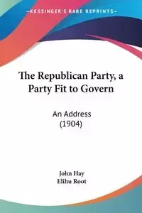 The Republican Party, a Party Fit to Govern - John Hay