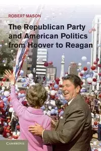 The Republican Party and American Politics from Hoover to Reagan - Robert Mason