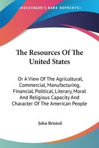 The Resources Of The United States - John Bristed