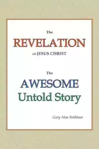 The Revelation of Jesus Christ - Gary Alan Rothhaar