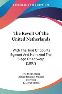 The Revolt Of The United Netherlands - Schiller Friedrich