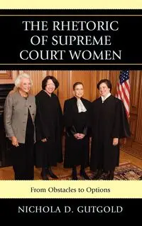 The Rhetoric of Supreme Court Women - Gutgold Nichola D.