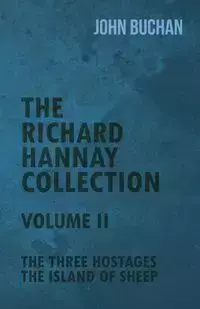 The Richard Hannay Collection - Volume II - The Three Hostages, The Island of Sheep - John Buchan