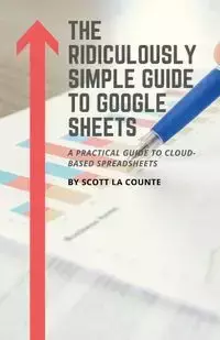 The Ridiculously Simple Guide to Google Sheets - Scott La Counte