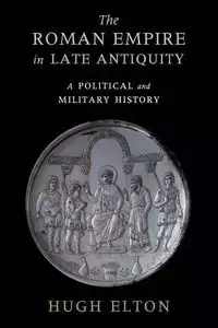 The Roman Empire in Late Antiquity - Elton Hugh
