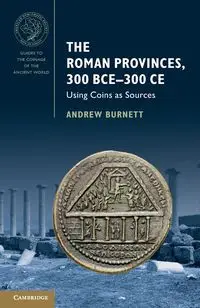 The Roman Provinces, 300 BCE-300 CE - Andrew Burnett