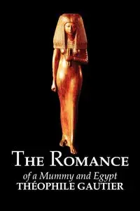 The Romance of a Mummy and Egypt by Theophile Gautier, Fiction, Classics, Fantasy, Fairy Tales, Folk Tales, Legends & Mythology - Gautier Theophile