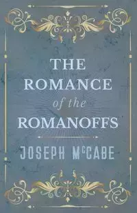 The Romance of the Romanoffs - Joseph McCabe