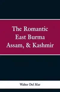 The Romantic East Burma, Assam, & Kashmir - Walter Del Mar