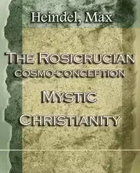 The Rosicrucian Cosmo-Conception Mystic Christianity (1922) - Max Heindel