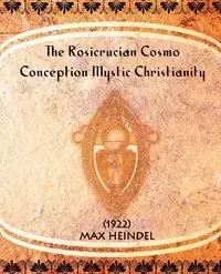 The Rosicrucian Cosmo-Conception Mystic Christianity (1922) - Max Heindel