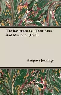 The Rosicrucians - Their Rites And Mysteries (1870) - Jennings Hargrave