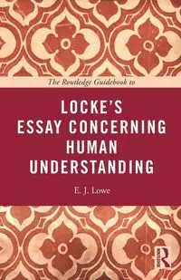 The Routledge Guidebook to Locke's Essay Concerning Human Understanding - Lowe E. J.