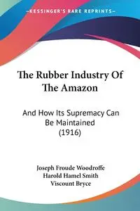 The Rubber Industry Of The Amazon - Joseph Woodroffe Froude