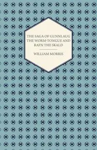 The Saga of Gunnlaug the Worm-Tongue and Rafn the Skald (1869) - Morris William