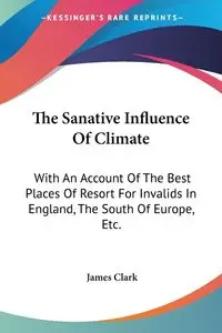 The Sanative Influence Of Climate - Clark James