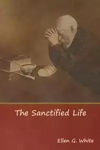 The Sanctified Life - Ellen G. White