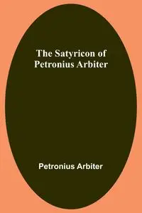 The Satyricon of Petronius Arbiter - Arbiter Petronius