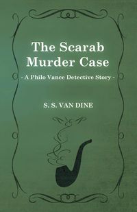 The Scarab Murder Case (a Philo Vance Detective Story) - Dine S. S. Van