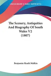 The Scenery, Antiquities And Biography Of South Wales V2 (1807) - Benjamin Heath Malkin