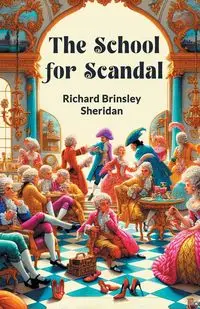 The School For Scandal - Sheridan Richard Brinsley