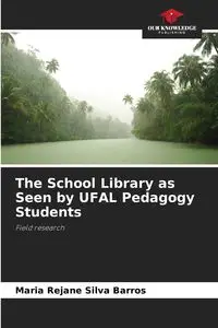 The School Library as Seen by UFAL Pedagogy Students - Silva Maria Barros Rejane