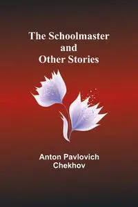 The Schoolmaster and Other Stories - Anton Chekhov Pavlovich