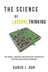 The Science Of Lateral Thinking - Karen J. Bun