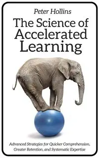 The Science of Accelerated Learning - Peter Hollins