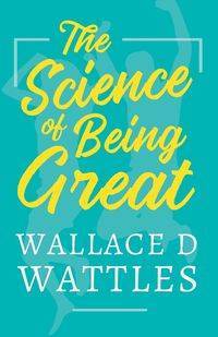 The Science of Being Great - Wallace D. Wattles