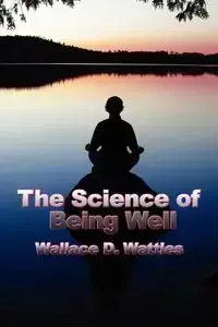 The Science of Being Well - Wallace D. Wattles