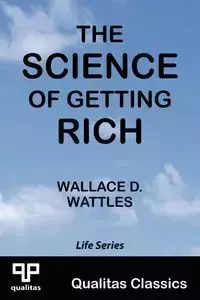 The Science of Getting Rich (Qualitas Classics) - Wattles Wallace D.