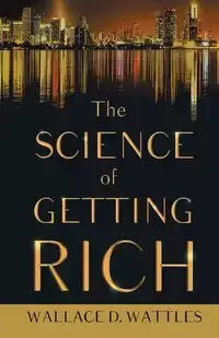 The Science of Getting Rich;With an Essay from The Art of Money Getting, Or Golden Rules for Making Money By P. T. Barnum - Wallace D. Wattles