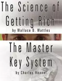 The Science of Getting Rich by Wallace D. Wattles  AND  The Master Key System by Charles Haanel - Wallace D. Wattles