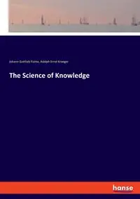 The Science of Knowledge - Fichte Johann Gottlieb