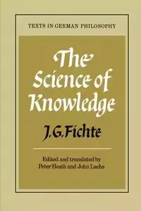 The Science of Knowledge - Fichte Johann Gottlieb