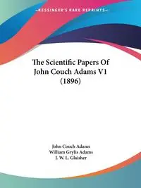 The Scientific Papers Of John Couch Adams V1 (1896) - John Adams Couch